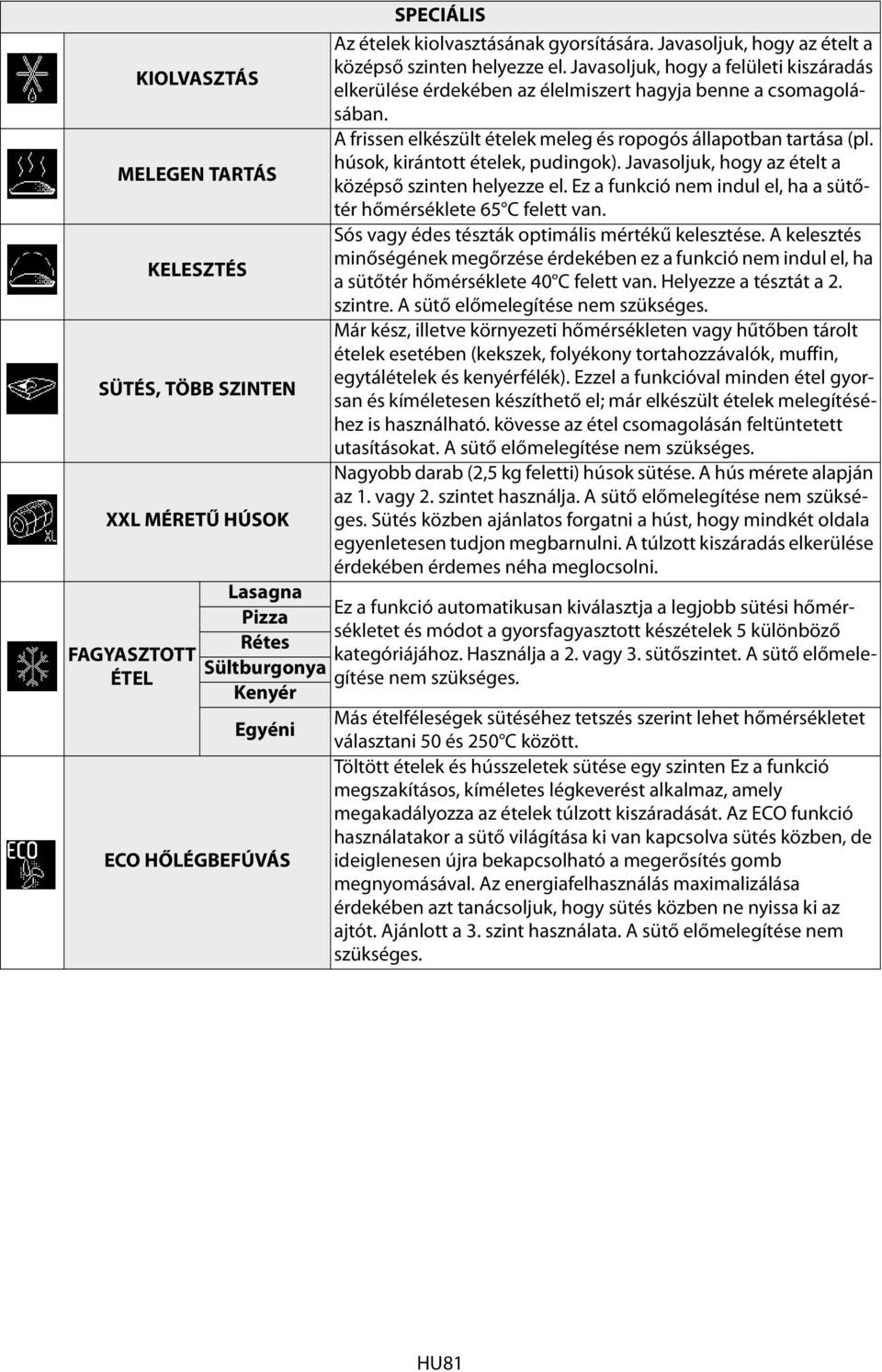 A frissen elkészült ételek meleg és ropogós állapotban tartása (pl. húsok, kirántott ételek, pudingok). Javasoljuk, hogy az ételt a középső szinten helyezze el.