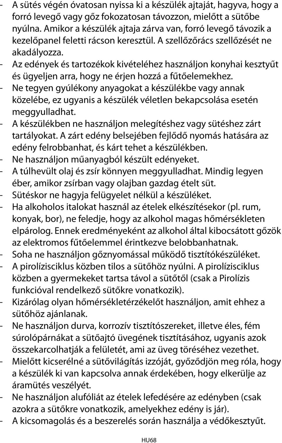 - Az edények és tartozékok kivételéhez használjon konyhai kesztyűt és ügyeljen arra, hogy ne érjen hozzá a fűtőelemekhez.