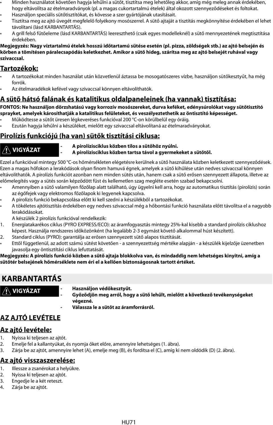Tisztítsa meg az ajtó üvegét megfelelő folyékony mosószerrel. A sütő ajtaját a tisztítás megkönnyítése érdekében el lehet távolítani (lásd KARBANTARTÁS).