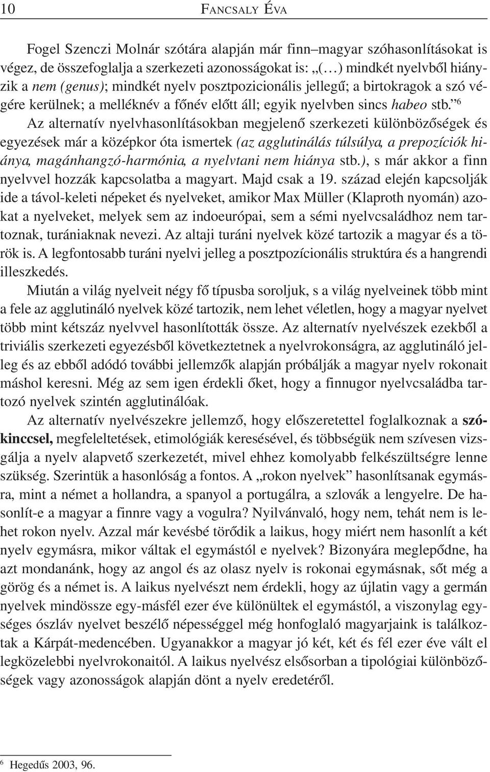 6 Az alternatív nyelvhasonlításokban megjelenő szerkezeti különbözőségek és egyezések már a középkor óta ismertek (az agglutinálás túlsúlya, a prepozíciók hiánya, magánhangzó-harmónia, a nyelvtani