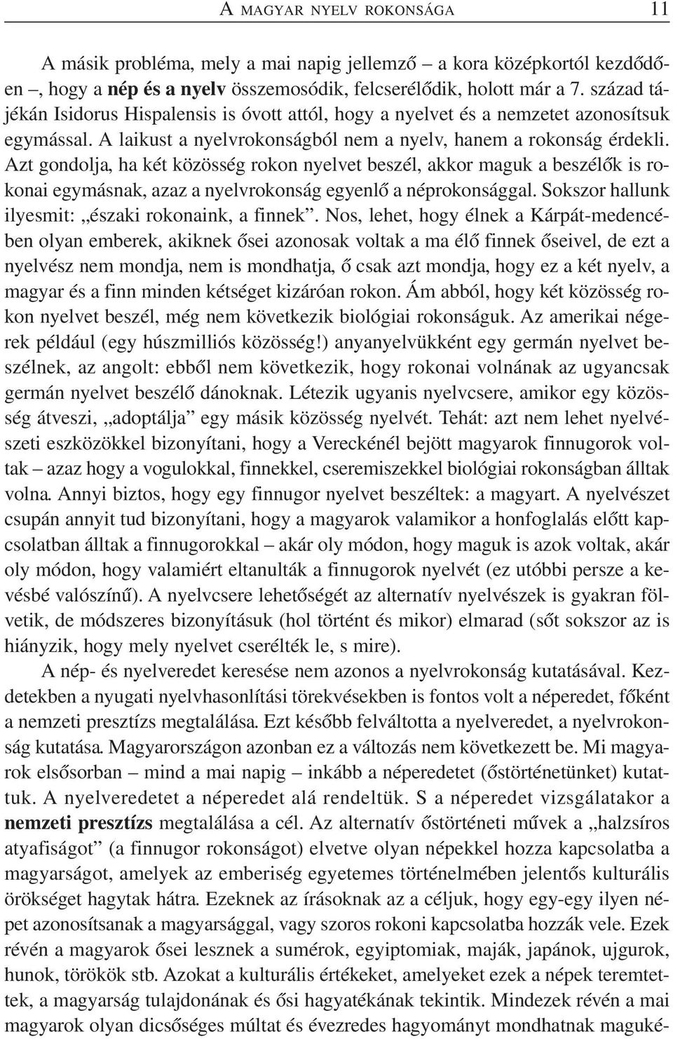 Azt gondolja, ha két közösség rokon nyelvet beszél, akkor maguk a beszélők is rokonai egymásnak, azaz a nyelvrokonság egyenlő a néprokonsággal. Sokszor hallunk ilyesmit: északi rokonaink, a finnek.