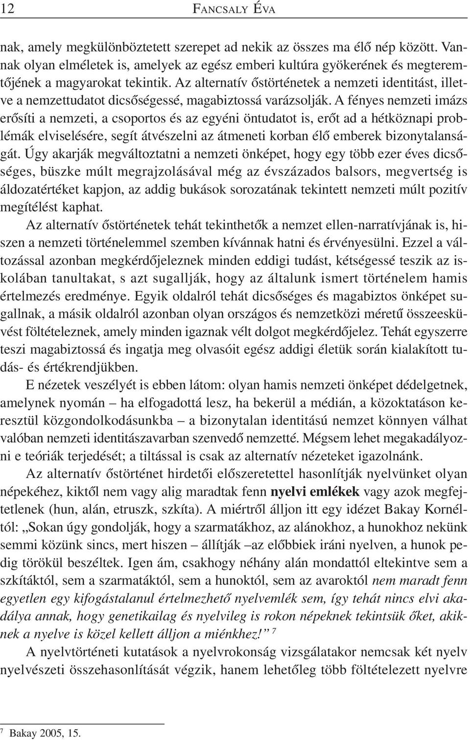 Az alternatív őstörténetek a nemzeti identitást, illetve a nemzettudatot dicsőségessé, magabiztossá varázsolják.