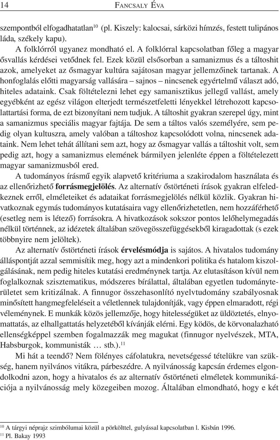 A honfoglalás előtti magyarság vallására sajnos nincsenek egyértelmű választ adó, hiteles adataink.