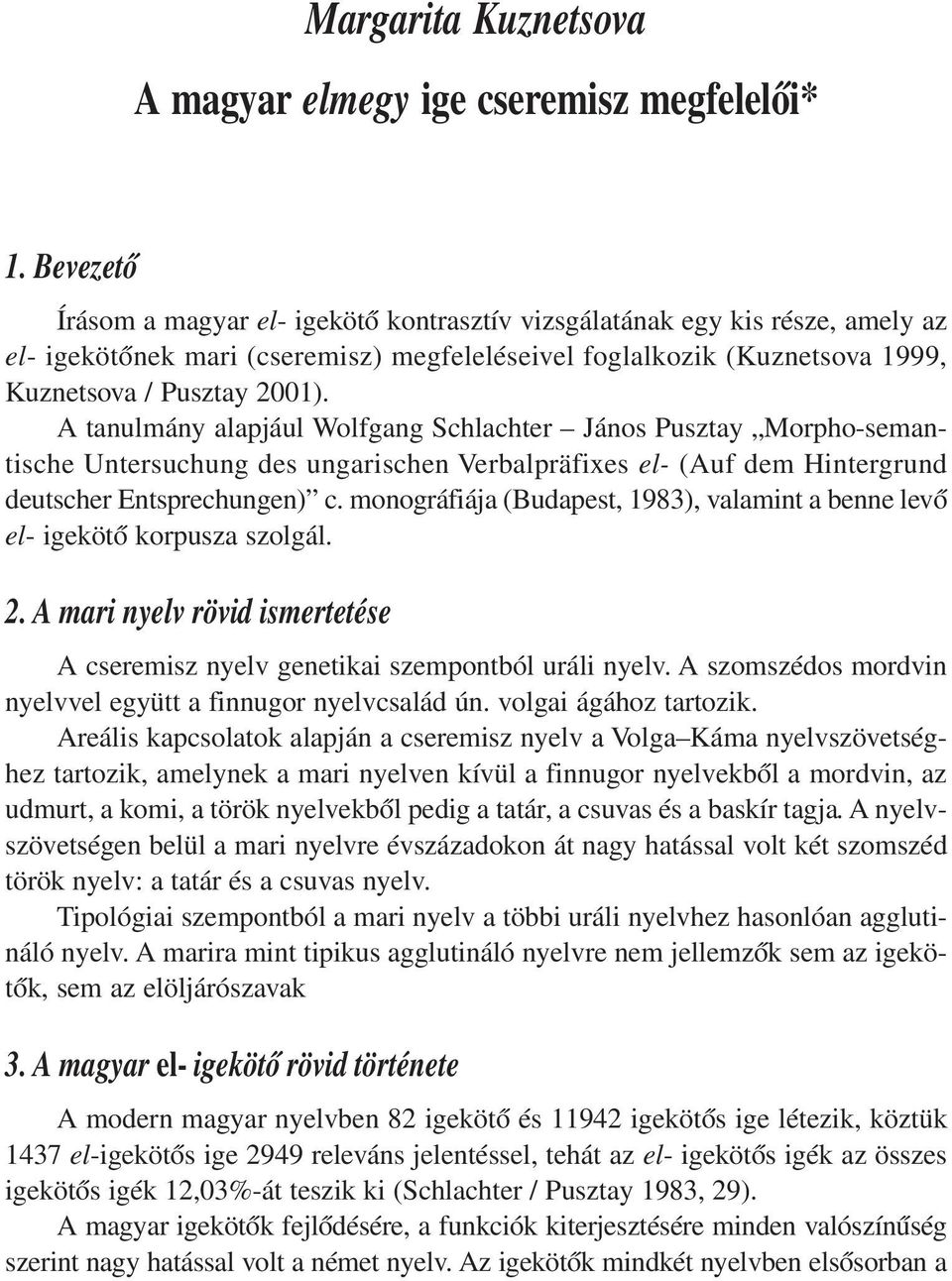 A tanulmány alapjául Wolfgang Schlachter János Pusztay Morpho-semantische Untersuchung des ungarischen Verbalpräfixes el- (Auf dem Hintergrund deutscher Entsprechungen) c.