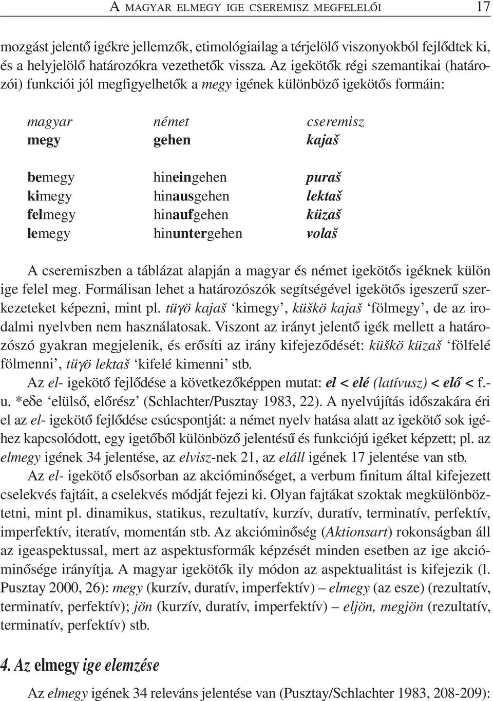 lektaš felmegy hinaufgehen küzaš lemegy hinuntergehen volaš A cseremiszben a táblázat alapján a magyar és német igekötős igéknek külön ige felel meg.