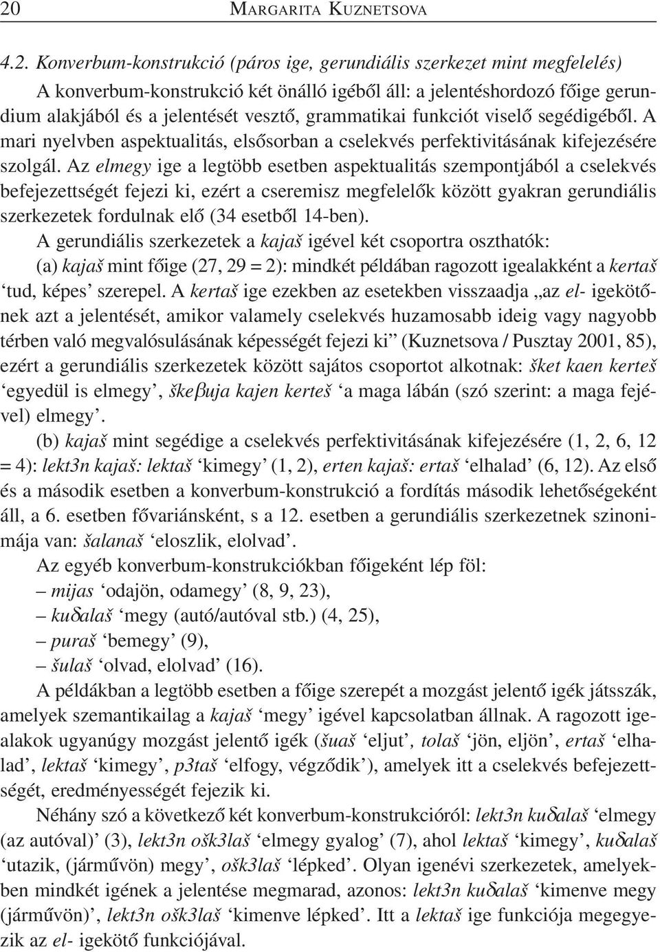 Az elmegy ige a legtöbb esetben aspektualitás szempontjából a cselekvés befejezettségét fejezi ki, ezért a cseremisz megfelelők között gyakran gerundiális szerkezetek fordulnak elő (34 esetből