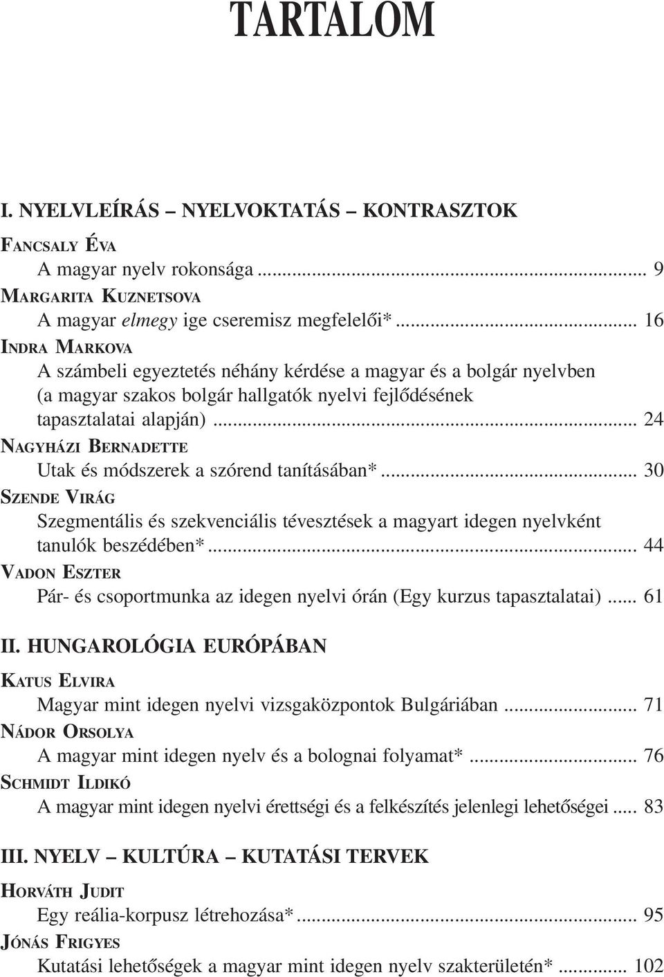 .. 24 NAGYHÁZI BERNADETTE Utak és módszerek a szórend tanításában*... 30 SZENDE VIRÁG Szegmentális és szekvenciális tévesztések a magyart idegen nyelvként tanulók beszédében*.