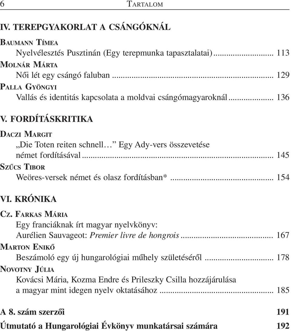 .. 145 SZŰCS TIBOR Weöres-versek német és olasz fordításban*... 154 VI. KRÓNIKA CZ. FARKAS MÁRIA Egy franciáknak írt magyar nyelvkönyv: Aurélien Sauvageot: Premier livre de hongrois.