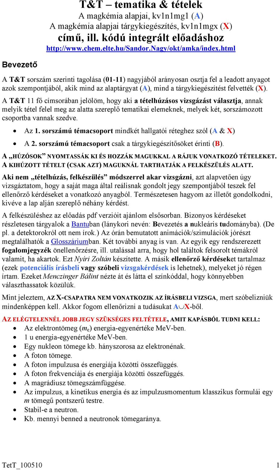 A T&T 11 fő címsorában jelölöm, hogy aki a tételhúzásos vizsgázást választja, annak melyik tétel felel meg az alatta szereplő tematikai elemeknek, melyek két, sorszámozott csoportba vannak szedve.