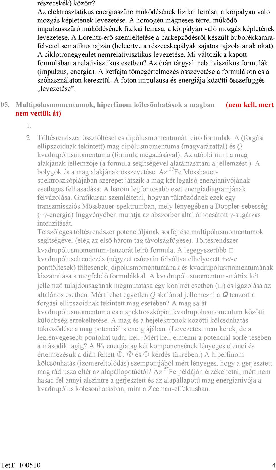 A Lorentz-erő szemléltetése a párképződésről készült buborékkamrafelvétel sematikus rajzán (beleértve a részecskepályák sajátos rajzolatának okát). A ciklotronegyenlet nemrelativisztikus levezetése.