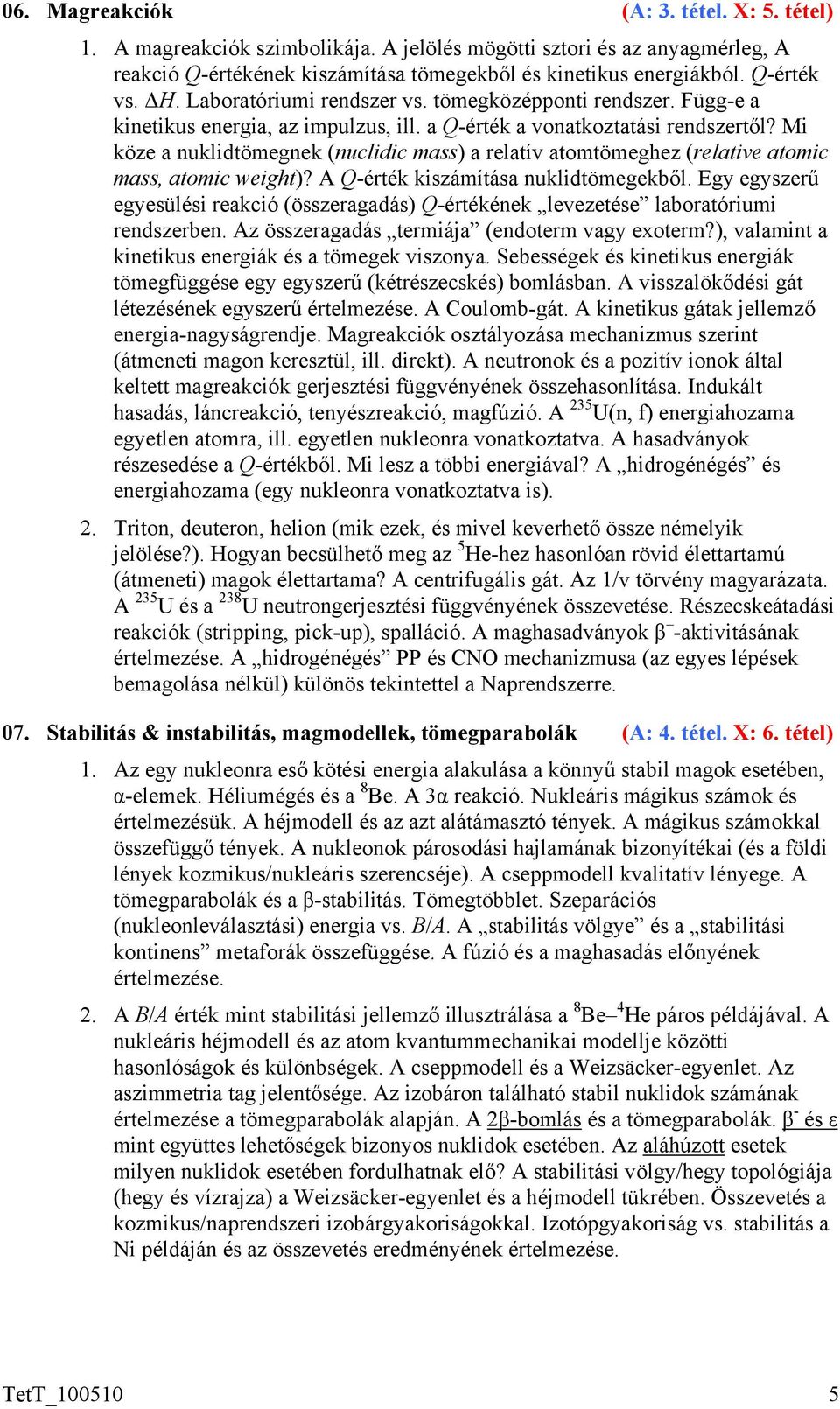 Mi köze a nuklidtömegnek (nuclidic mass) a relatív atomtömeghez (relative atomic mass, atomic weight)? A Q-érték kiszámítása nuklidtömegekből.