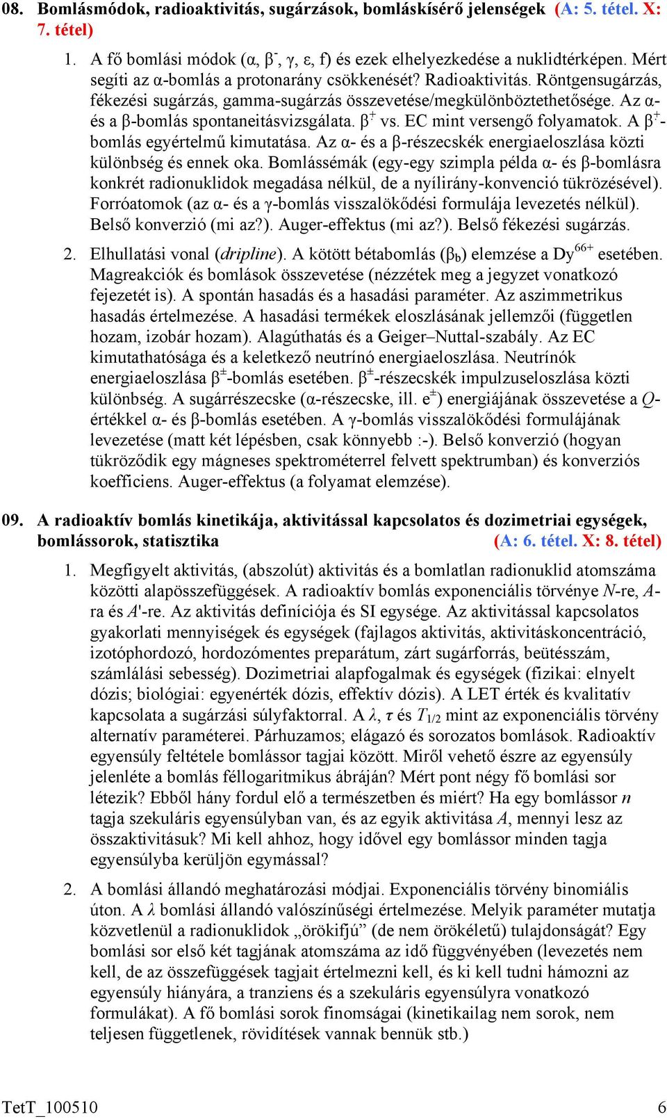 β + vs. EC mint versengő folyamatok. A β + - bomlás egyértelmű kimutatása. Az α- és a β-részecskék energiaeloszlása közti különbség és ennek oka.