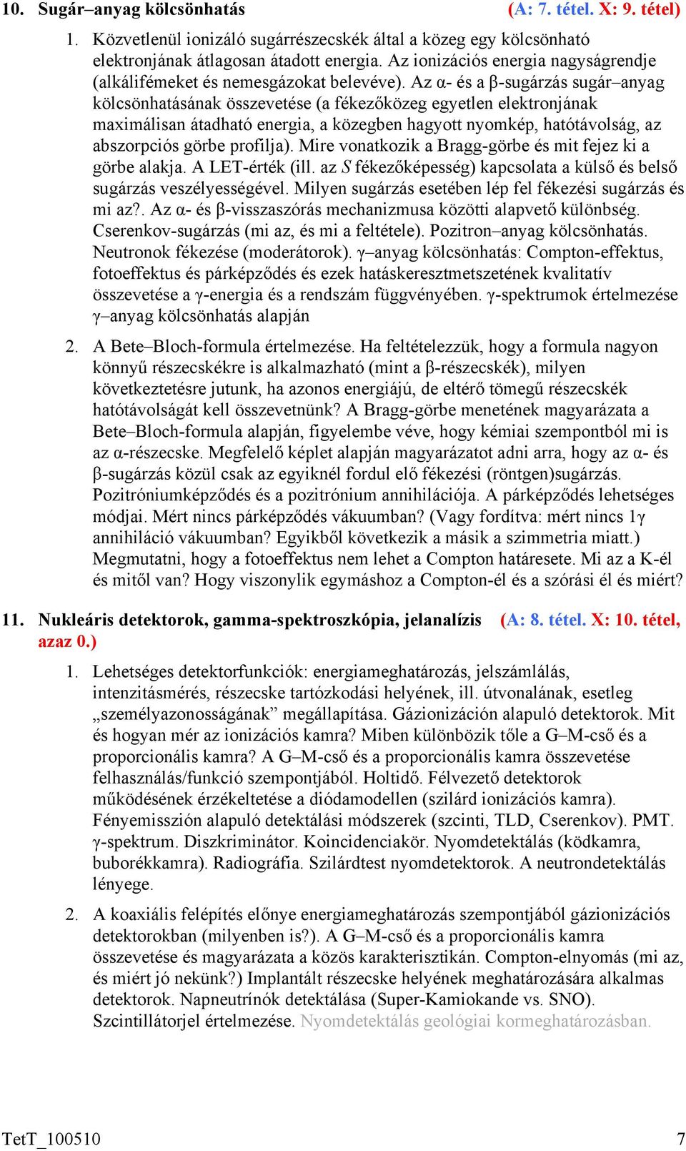 Az α- és a β-sugárzás sugár anyag kölcsönhatásának összevetése (a fékezőközeg egyetlen elektronjának maximálisan átadható energia, a közegben hagyott nyomkép, hatótávolság, az abszorpciós görbe