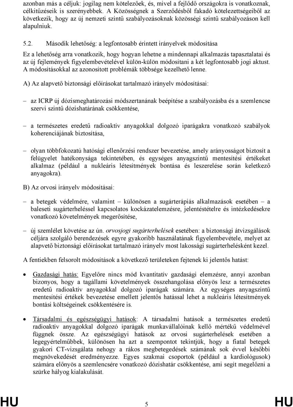 Második : a legfontosabb érintett irányelvek módosítása Ez a arra vonatkozik, hogy hogyan lehetne a mindennapi alkalmazás tapasztalatai és az új fejlemények figyelembevételével külön-külön módosítani