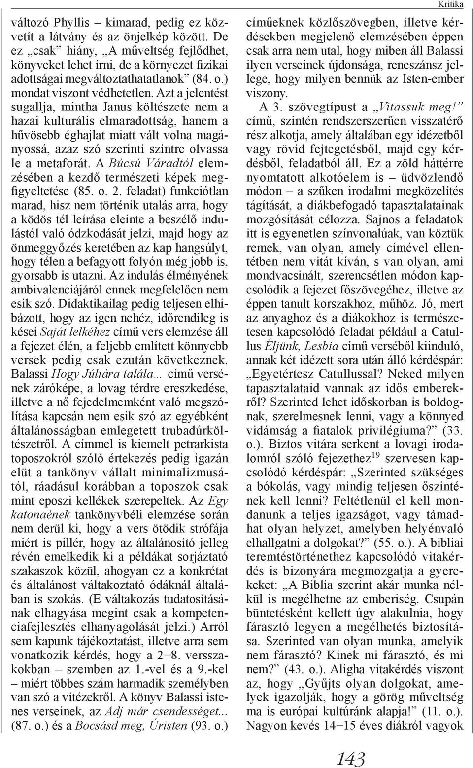 Azt a jelentést sugallja, mintha Janus költészete nem a hazai kulturális elmaradottság, hanem a hűvösebb éghajlat miatt vált volna magányossá, azaz szó szerinti szintre olvassa le a metaforát.