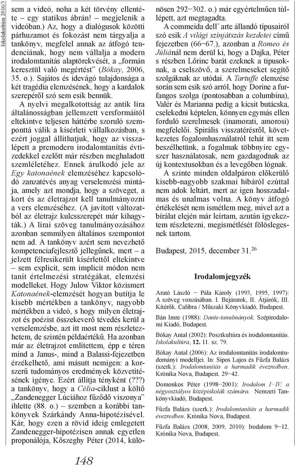 való megértést (Bókay, 2006, 35. o.). Sajátos és idevágó tulajdonsága a két tragédia elemzésének, hogy a kardalok szerepéről szó sem esik bennük.
