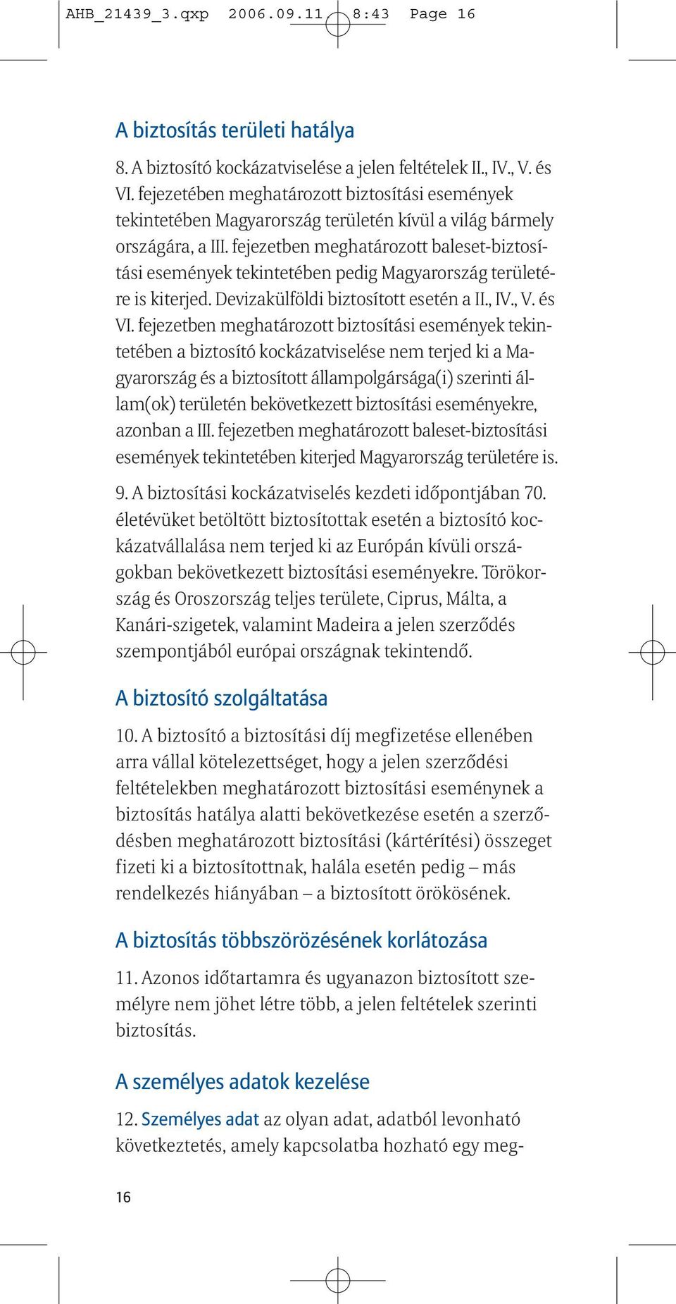 fejezetben meghatározott baleset-biztosítási események tekintetében pedig Magyarország területére is kiterjed. Devizakülföldi biztosított esetén a II., IV., V. és VI.