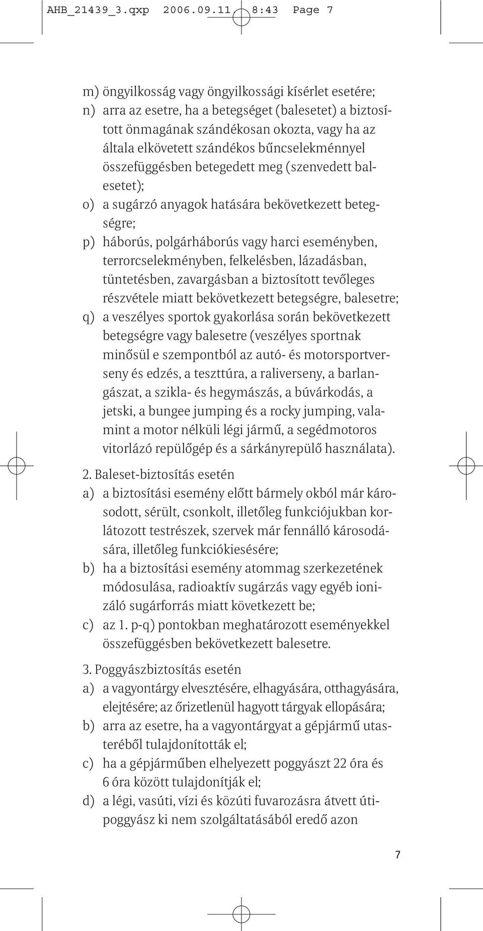 bűncselekménnyel összefüggésben betegedett meg (szenvedett balesetet); o) a sugárzó anyagok hatására bekövetkezett betegségre; p) háborús, polgárháborús vagy harci eseményben, terrorcselekményben,