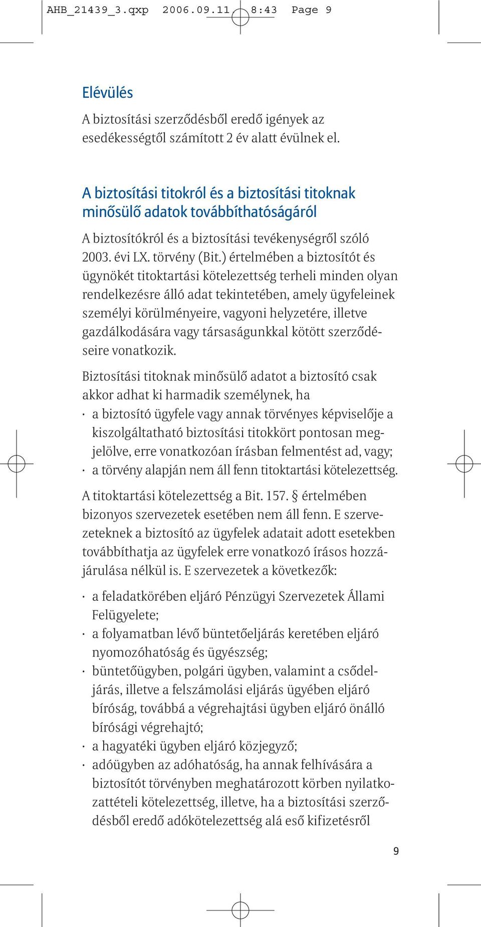 ) értelmében a biztosítót és ügynökét titoktartási kötelezettség terheli minden olyan rendelkezésre álló adat tekintetében, amely ügyfeleinek személyi körülményeire, vagyoni helyzetére, illetve