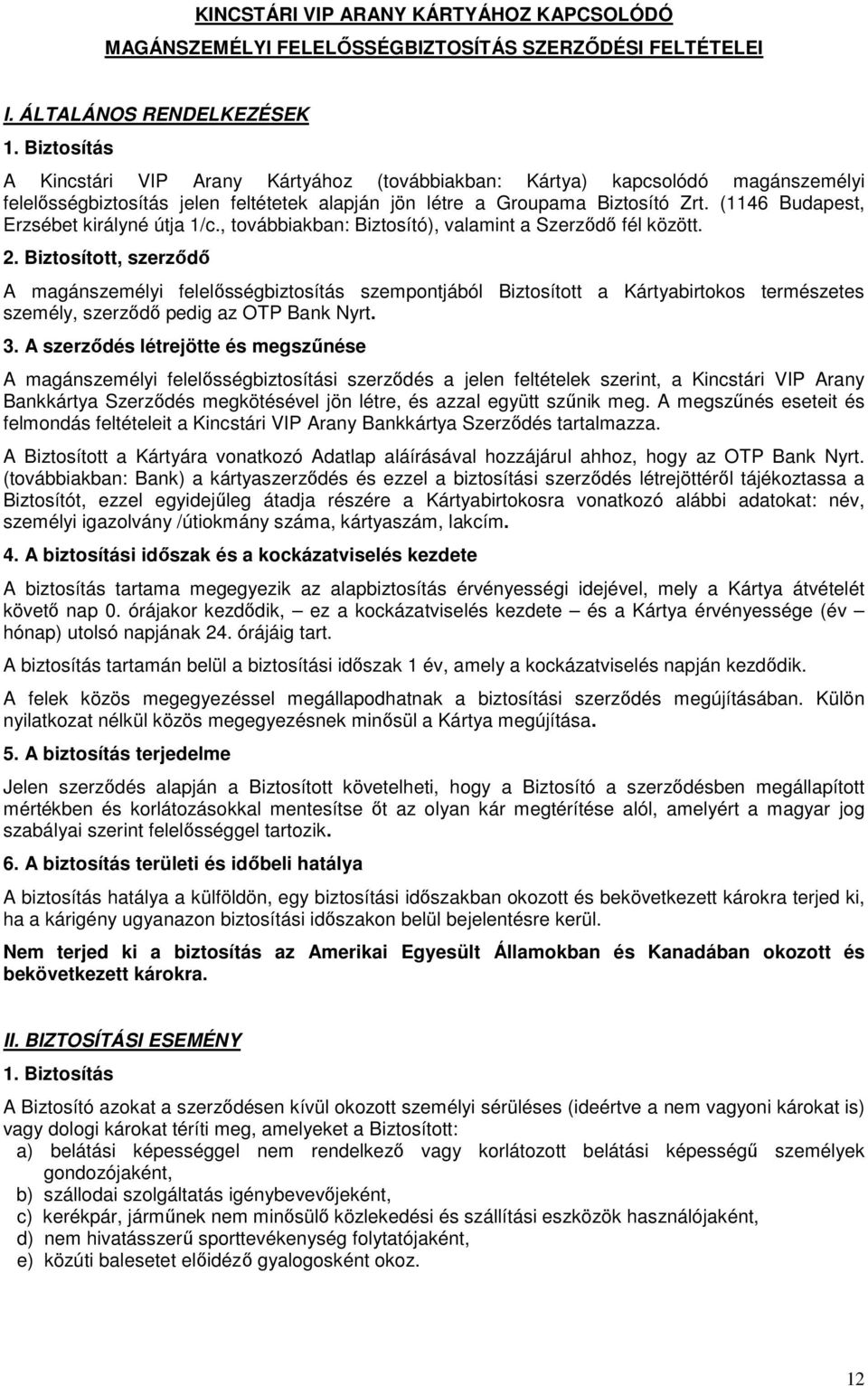 (1146 Budapest, Erzsébet királyné útja 1/c., továbbiakban: Biztosító), valamint a Szerződő fél között. 2.