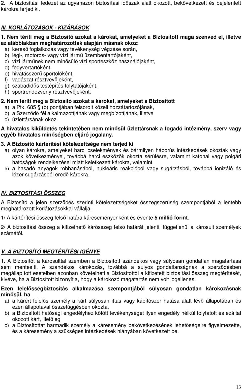 b) légi-, motoros- vagy vízi jármű üzembentartójaként, c) vízi járműnek nem minősülő vízi sporteszköz használójaként, d) fegyvertartóként, e) hivatásszerű sportolóként, f) vadászat résztvevőjeként,