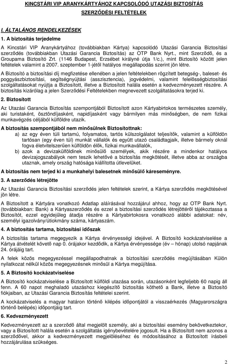 , mint Szerződő, és a Groupama Biztosító Zrt. (1146 Budapest, Erzsébet királyné útja 1/c.), mint Biztosító között jelen feltételek valamint a 2007.