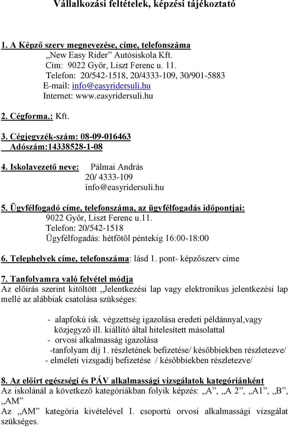 Iskolavezető neve: Pálmai András 20/ 4333-109 info@easyridersuli.hu 5. Ügyfélfogadó címe, telefonszáma, az ügyfélfogadás időpontjai: 9022 Győr, Liszt Ferenc u.11.