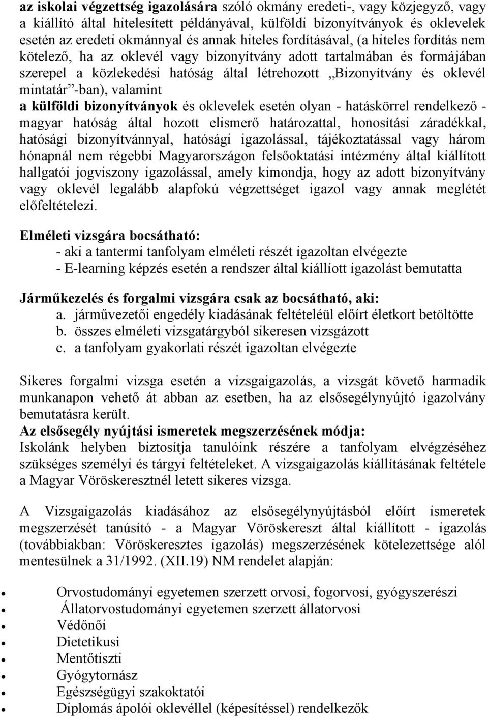 mintatár -ban), valamint a külföldi bizonyítványok és oklevelek esetén olyan - hatáskörrel rendelkező - magyar hatóság által hozott elismerő határozattal, honosítási záradékkal, hatósági