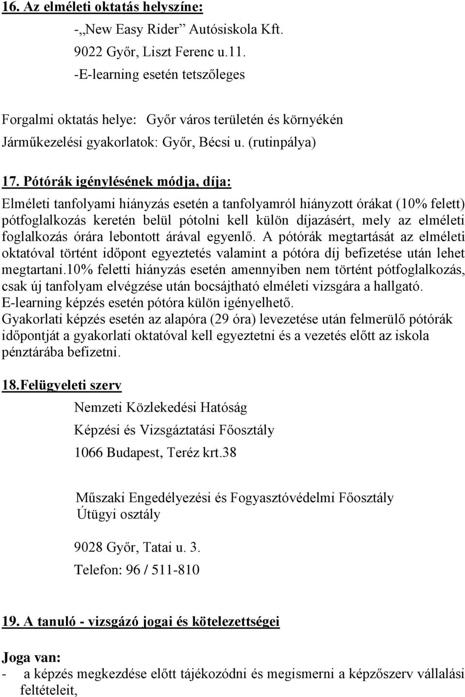 Pótórák igénylésének módja, díja: Elméleti tanfolyami hiányzás esetén a tanfolyamról hiányzott órákat (10% felett) pótfoglalkozás keretén belül pótolni kell külön díjazásért, mely az elméleti