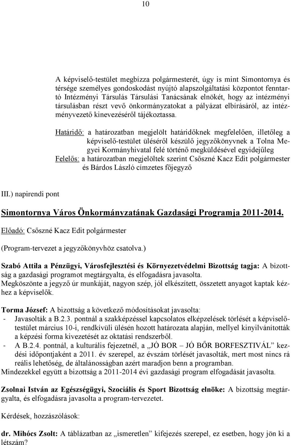 Határidő: a határozatban megjelölt határidőknek megfelelően, illetőleg a képviselő-testület üléséről készülő jegyzőkönyvnek a Tolna Megyei Kormányhivatal felé történő megküldésével egyidejűleg