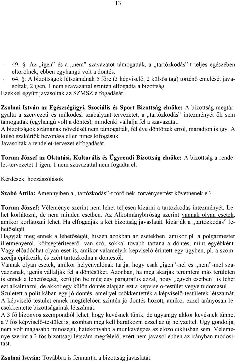 Zsolnai István az Egészségügyi, Szociális és Sport Bizottság elnöke: A bizottság megtárgyalta a szervezeti és működési szabályzat-tervezetet, a tartózkodás intézményét ők sem támogatták (egyhangú