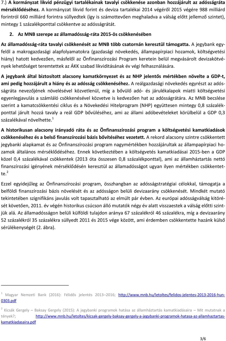 mintegy 1 százalékponttal csökkentve az adósságrátát. 2. Az MNB szerepe az államadósság-ráta 2015-ös csökkenésében Az államadósság-ráta tavalyi csökkenését az MNB több csatornán keresztül támogatta.