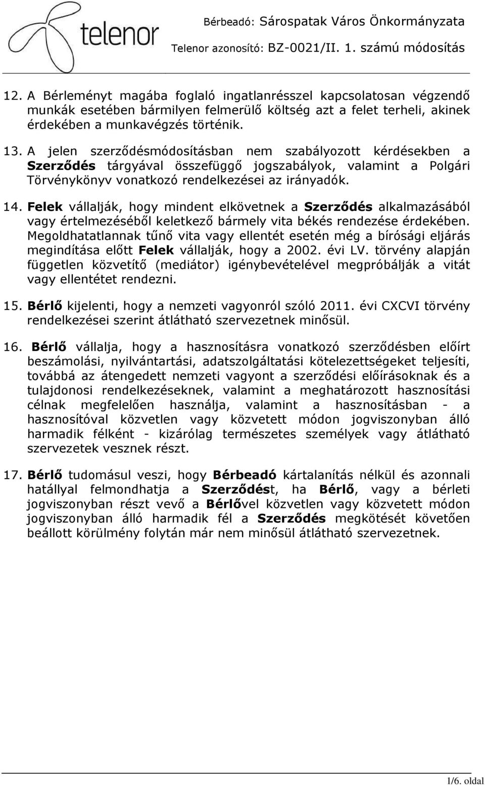 A jelen szerzıdésmódosításban nem szabályozott kérdésekben a Szerzıdés tárgyával összefüggı jogszabályok, valamint a Polgári Törvénykönyv vonatkozó rendelkezései az irányadók. 14.