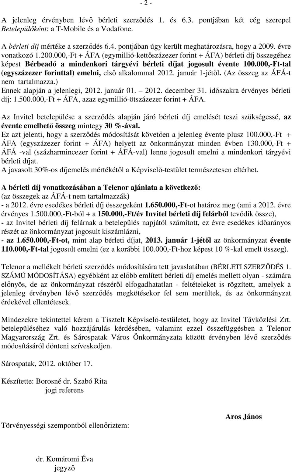 000,-Ft-tal (egyszázezer forinttal) emelni, elsı alkalommal 2012. január 1-jétıl. (Az összeg az ÁFÁ-t nem tartalmazza.) Ennek alapján a jelenlegi, 2012. január 01. 2012. december 31.