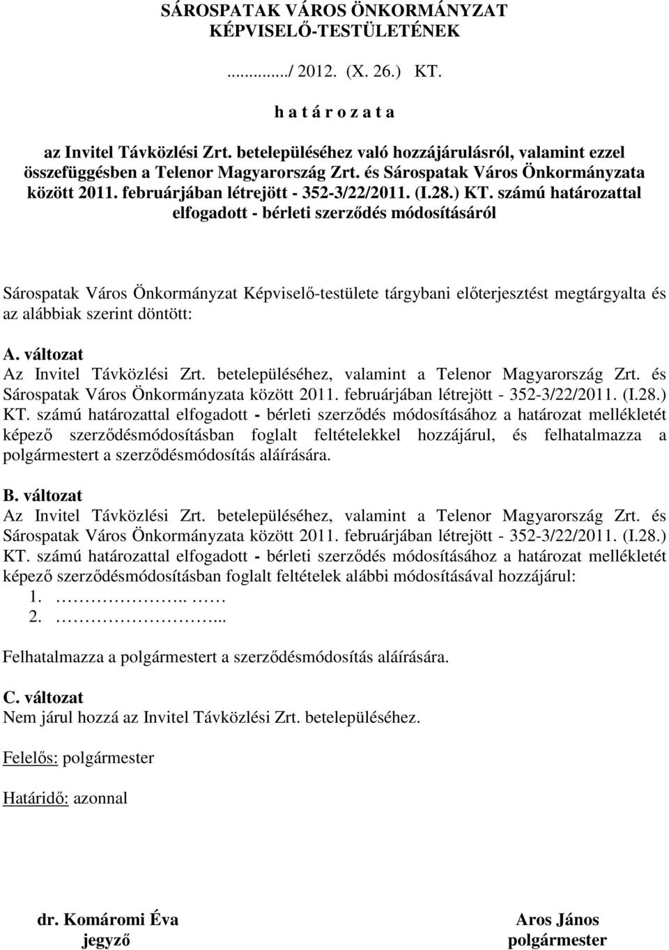 számú határozattal elfogadott - bérleti szerzıdés módosításáról Sárospatak Város Önkormányzat Képviselı-testülete tárgybani elıterjesztést megtárgyalta és az alábbiak szerint döntött: A.