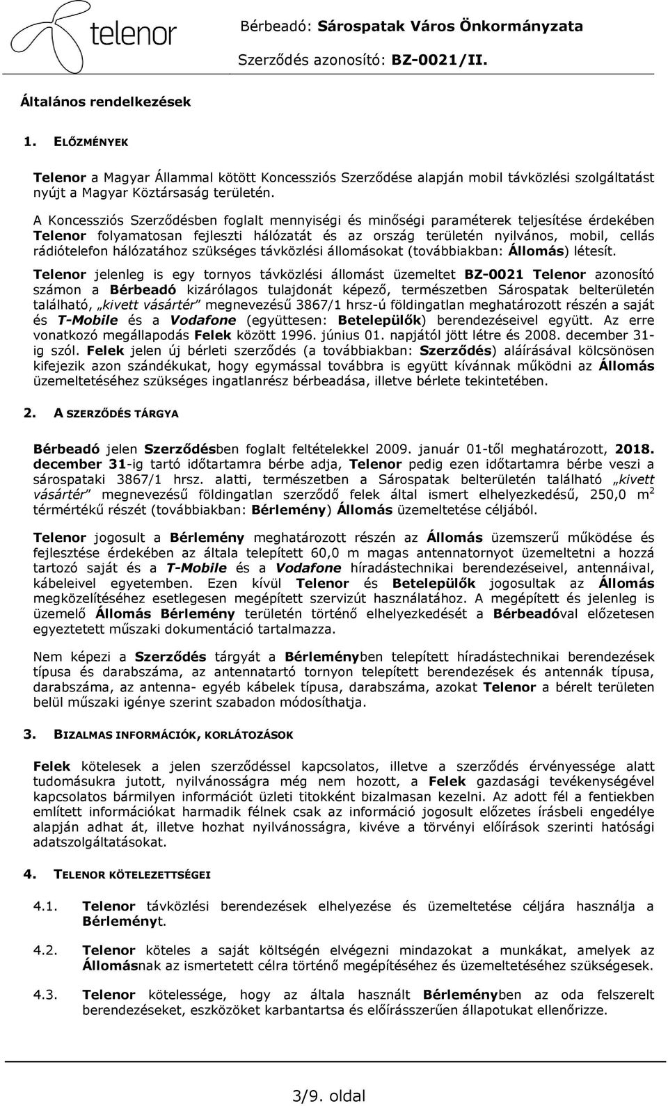 A Koncessziós Szerzıdésben foglalt mennyiségi és minıségi paraméterek teljesítése érdekében Telenor folyamatosan fejleszti hálózatát és az ország területén nyilvános, mobil, cellás rádiótelefon