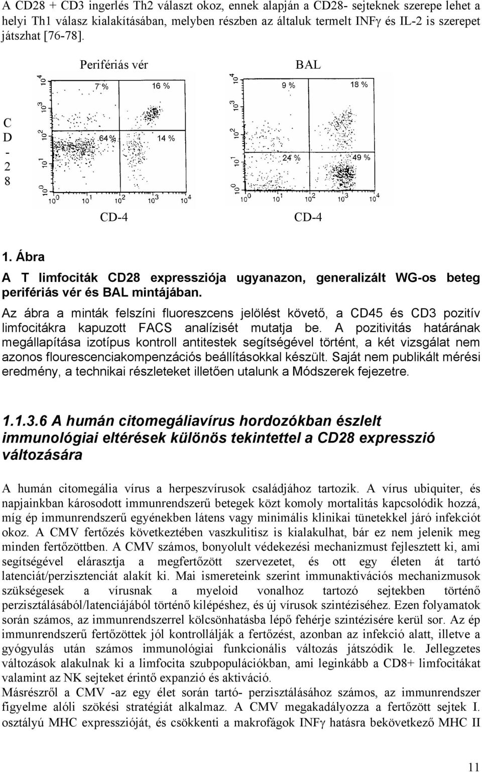 Az ábra a minták felszíni fluoreszcens jelölést követő, a CD45 és CD3 pozitív limfocitákra kapuzott FACS analízisét mutatja be.