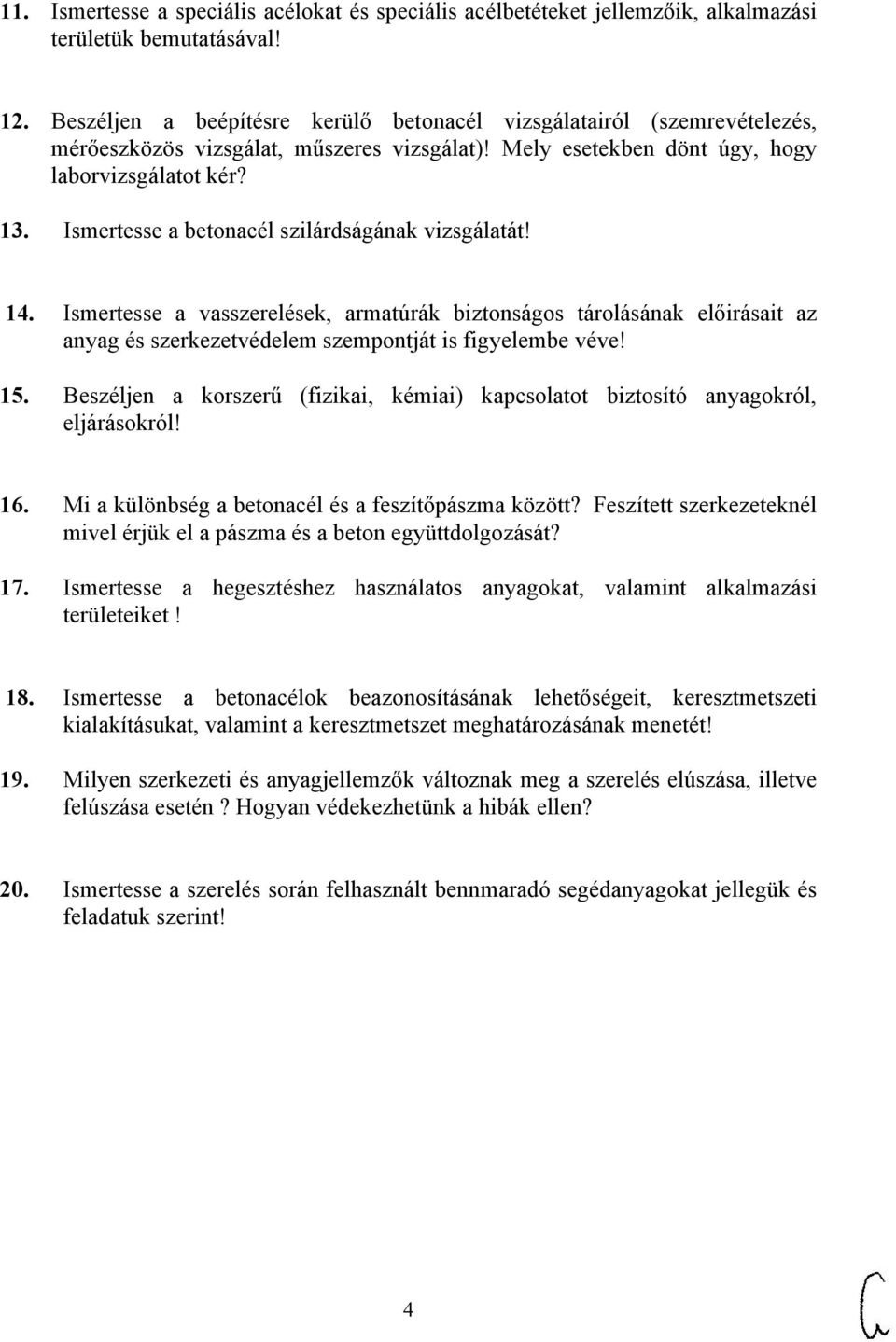 Ismertesse a betonacél szilárdságának vizsgálatát! 14. Ismertesse a vasszerelések, armatúrák biztonságos tárolásának előirásait az anyag és szerkezetvédelem szempontját is figyelembe véve! 15.