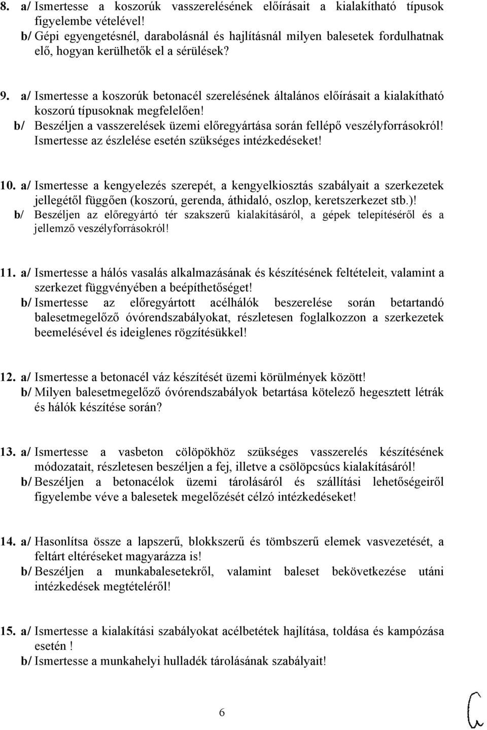 a/ Ismertesse a koszorúk betonacél szerelésének általános előírásait a kialakítható koszorú típusoknak megfelelően! b/ Beszéljen a vasszerelések üzemi előregyártása során fellépő veszélyforrásokról!
