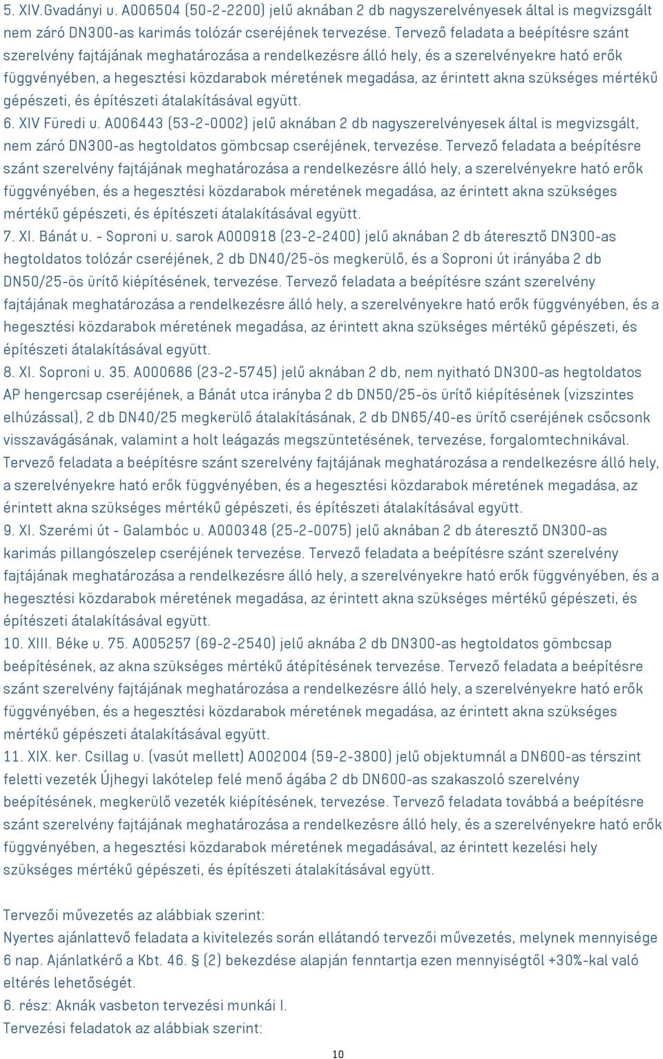 akna szükséges mértékű gépészeti, és 6. XIV Füredi u. A006443 (53-2-0002) jelű aknában 2 db nagyszerelvényesek által is megvizsgált, nem záró DN300-as hegtoldatos gömbcsap cseréjének, tervezése.