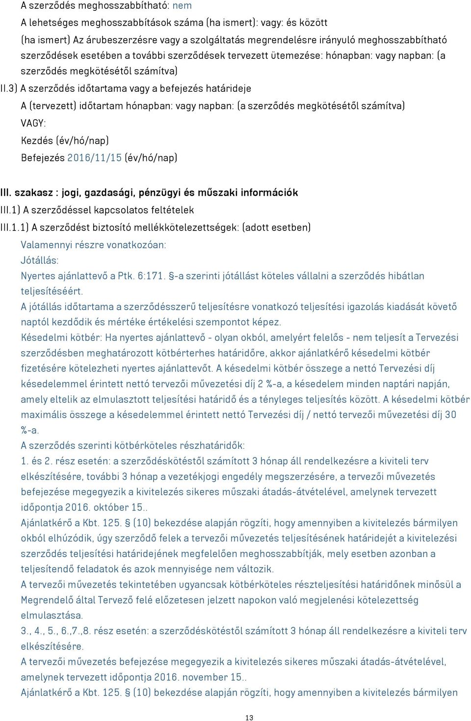 3) A szerződés időtartama vagy a befejezés határideje A (tervezett) időtartam hónapban: vagy napban: (a szerződés megkötésétől számítva) VAGY: Kezdés (év/hó/nap) Befejezés 2016/11/15 (év/hó/nap) III.