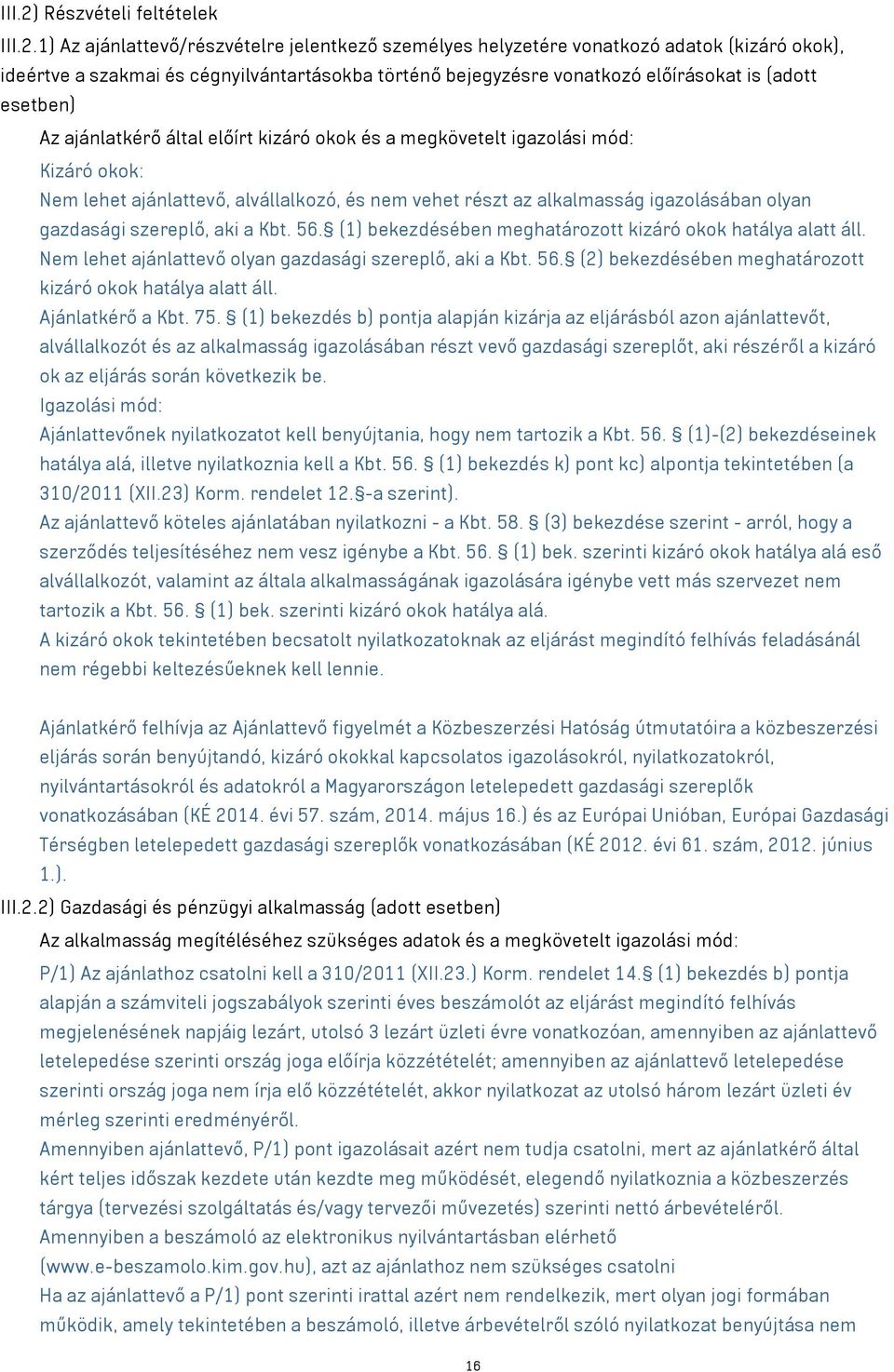 1) Az ajánlattevő/részvételre jelentkező személyes helyzetére vonatkozó adatok (kizáró okok), ideértve a szakmai és cégnyilvántartásokba történő bejegyzésre vonatkozó előírásokat is (adott esetben)