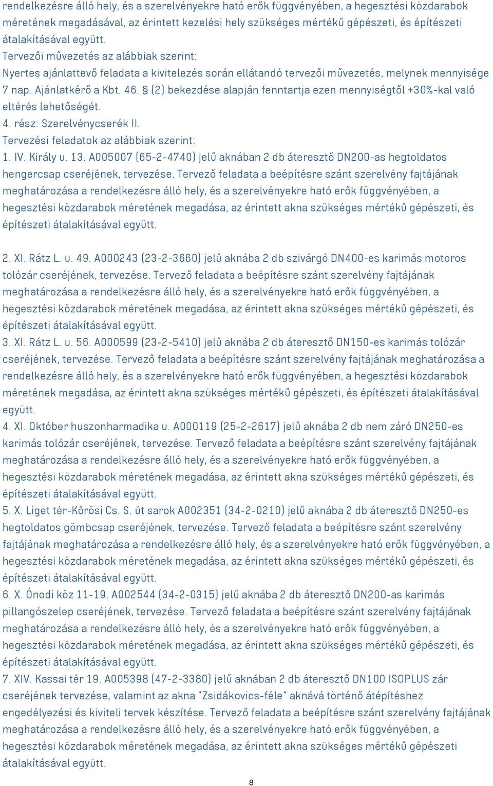 (2) bekezdése alapján fenntartja ezen mennyiségtől +30%-kal való eltérés lehetőségét. 4. rész: Szerelvénycserék II. Tervezési feladatok az alábbiak szerint: 1. IV. Király u. 13.