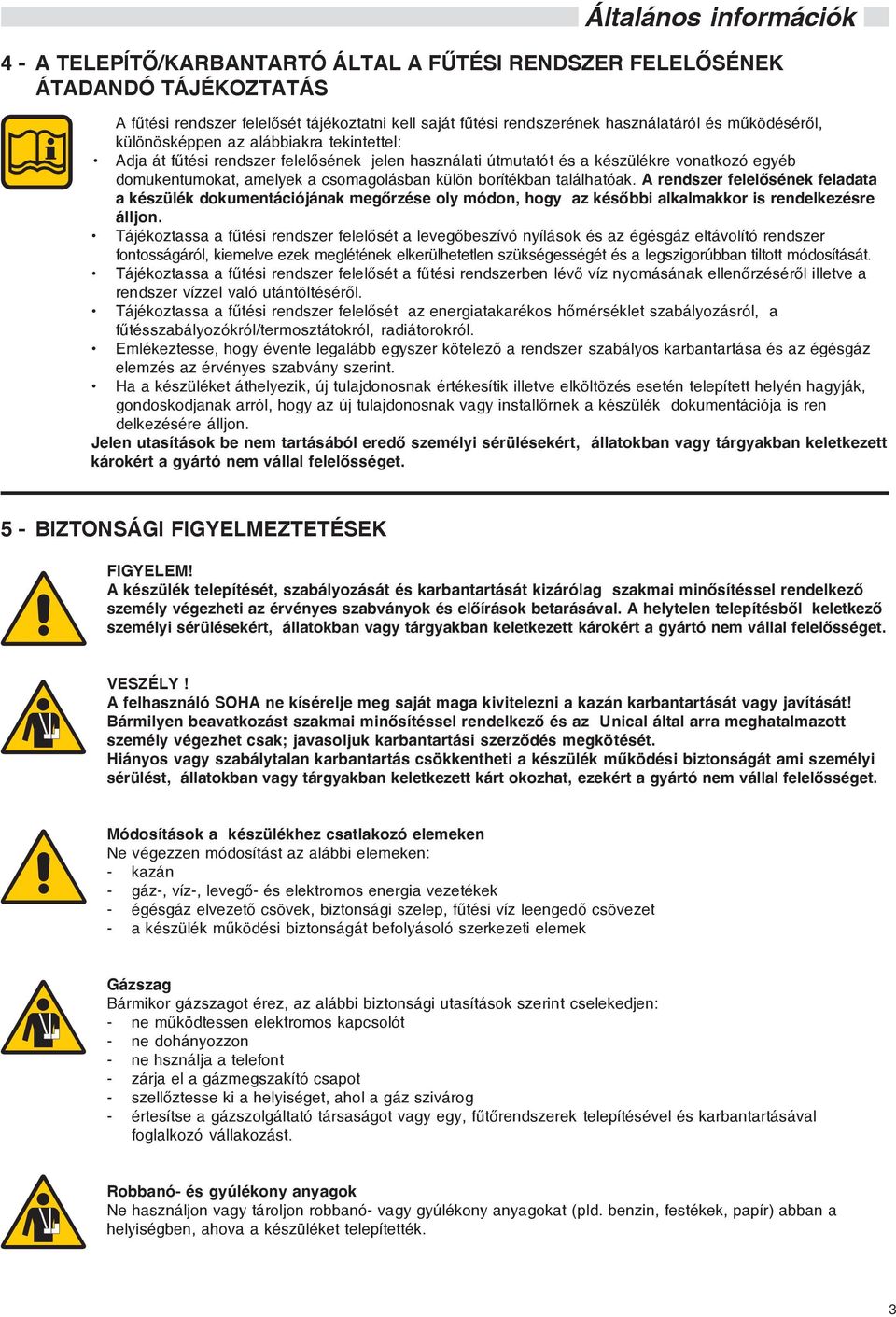 borítékban találhatóak. A rendszer felelõsének feladata a készülék dokumentációjának megõrzése oly módon, hogy az késõbbi alkalmakkor is rendelkezésre álljon.