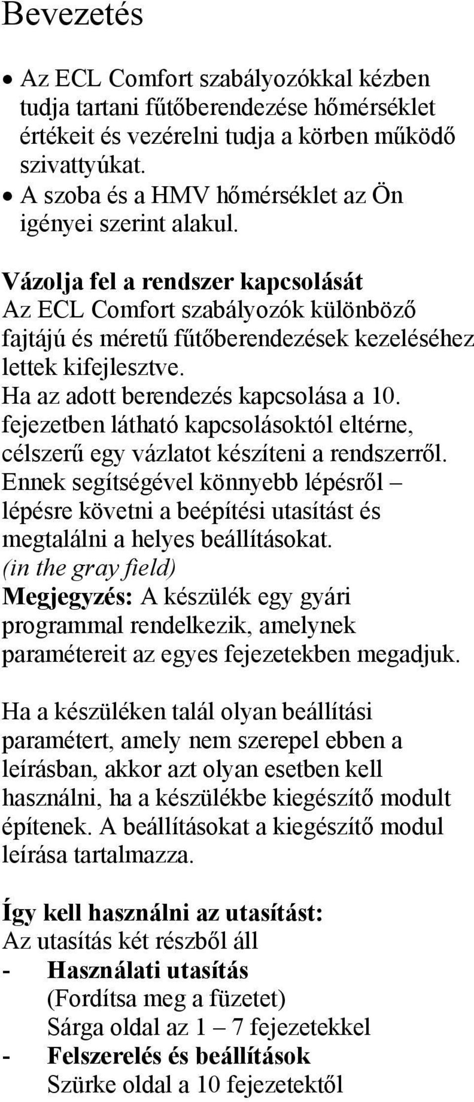 Ha az adott berendezés kapcsolása a 10. fejezetben látható kapcsolásoktól eltérne, célszerű egy vázlatot készíteni a rendszerről.