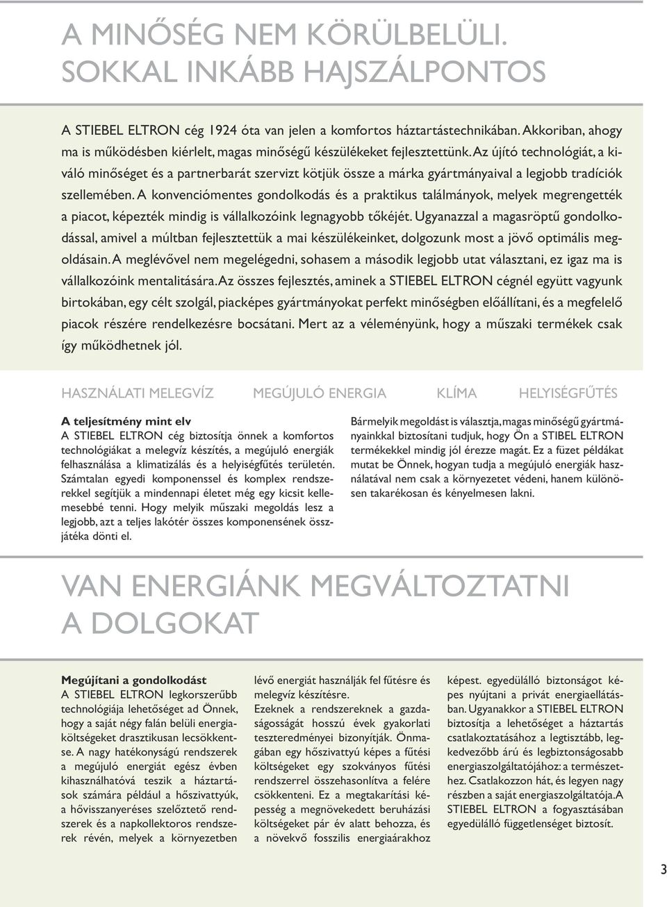 Az újító technológiát, a kiváló minőséget és a partnerbarát szervizt kötjük össze a márka gyártmányaival a legjobb tradíciók szellemében.