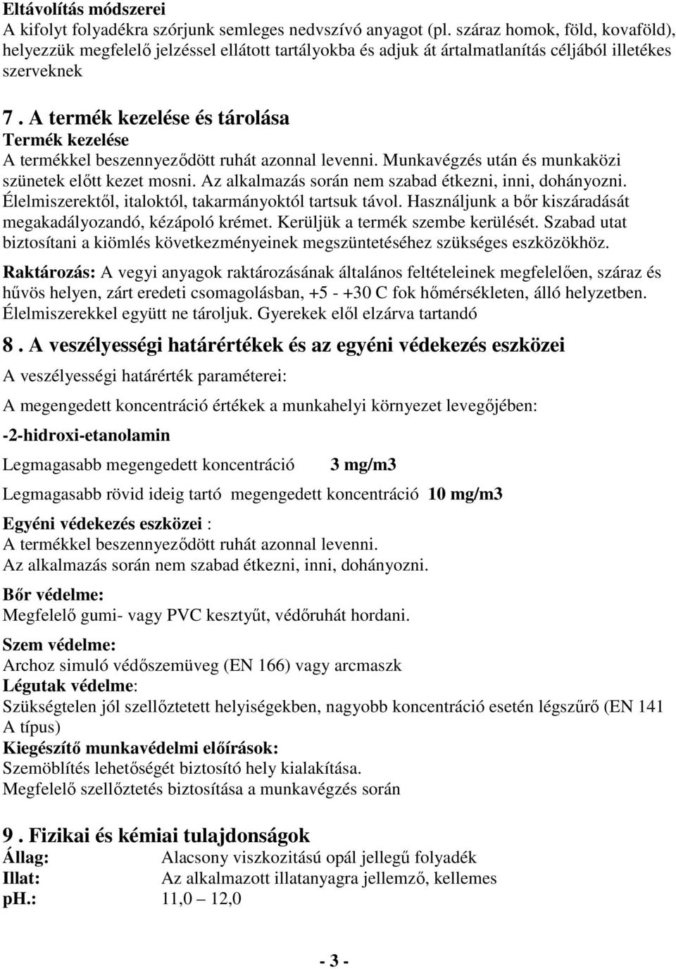 A termék kezelése és tárolása Termék kezelése A termékkel beszennyeződött ruhát azonnal levenni. Munkavégzés után és munkaközi szünetek előtt kezet mosni.