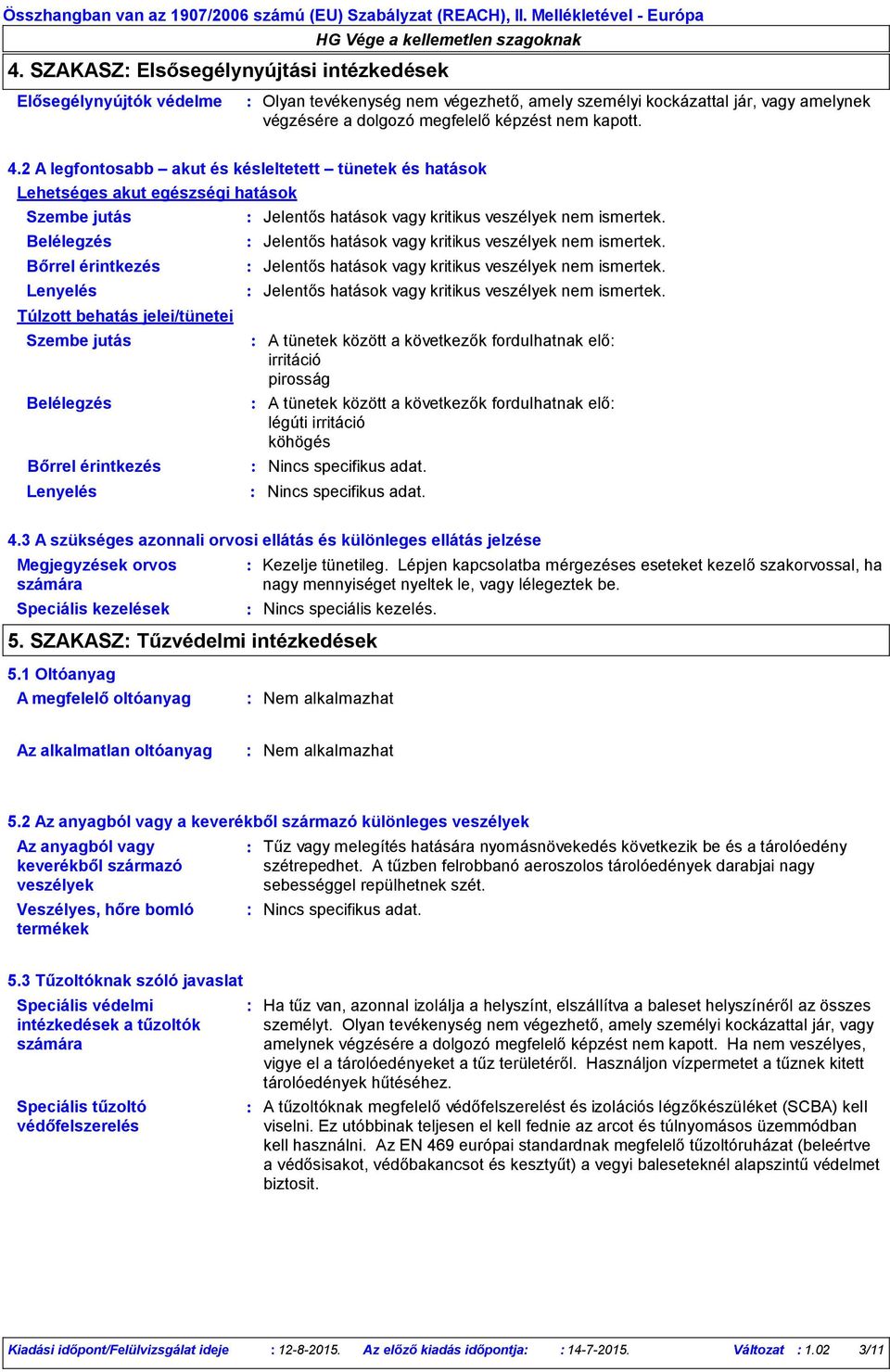 Bőrrel érintkezés Lenyelés A tünetek között a következők fordulhatnak elő irritáció pirosság A tünetek között a következők fordulhatnak elő légúti irritáció köhögés Nincs specifikus adat.