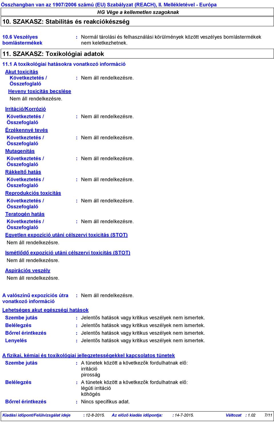 1 A toxikológiai hatásokra vonatkozó információ Akut toxicitás Heveny toxicitás becslése Irritáció/Korrózió Érzékennyé tevés Mutagenitás Rákkeltő hatás Reprodukciós toxicitás Teratogén hatás Egyetlen