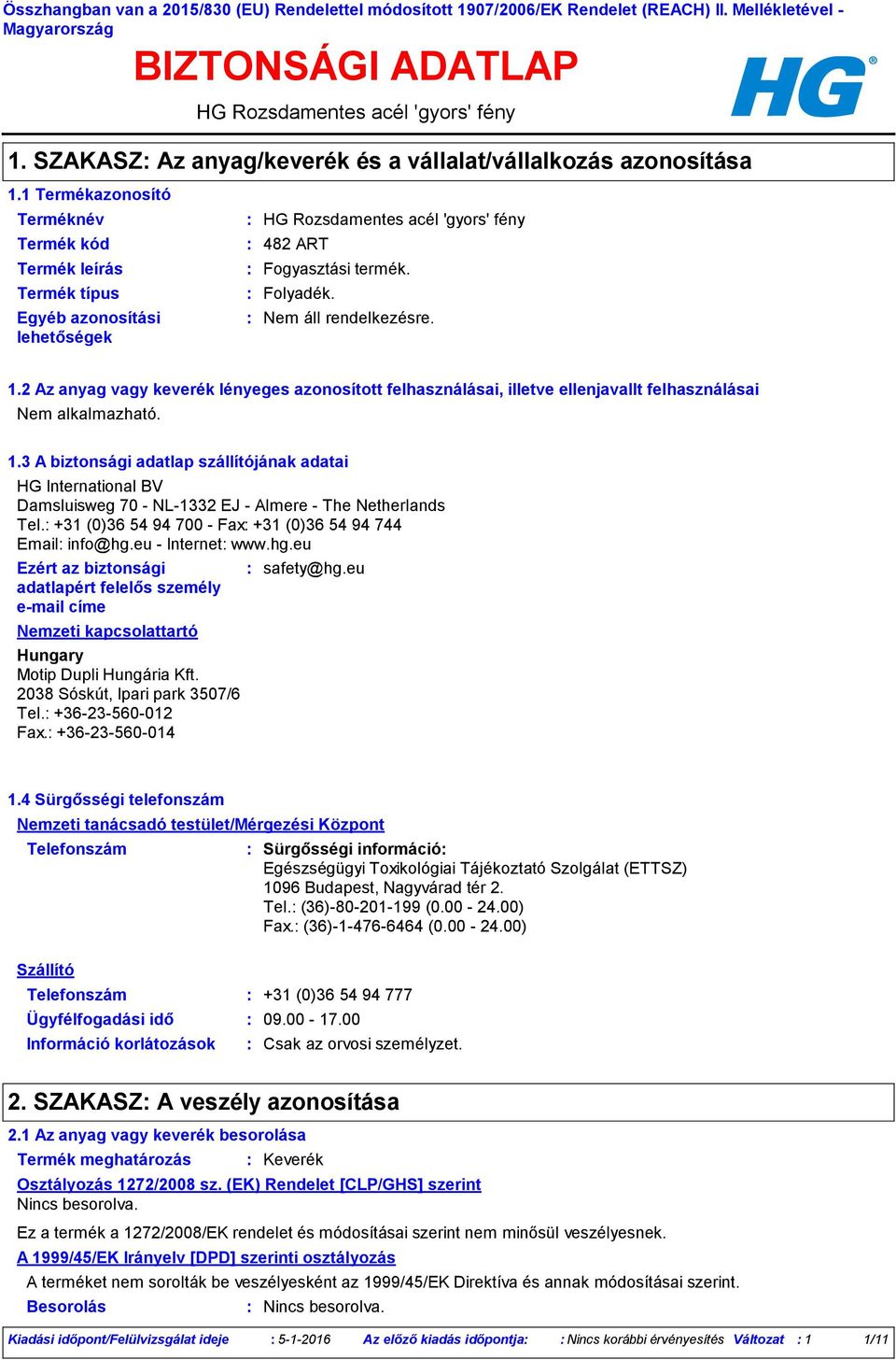 SZAKASZ Az anyag/keverék és a vállalat/vállalkozás azonosítása Termék kód 482 ART Fogyasztási termék. Folyadék. 1.